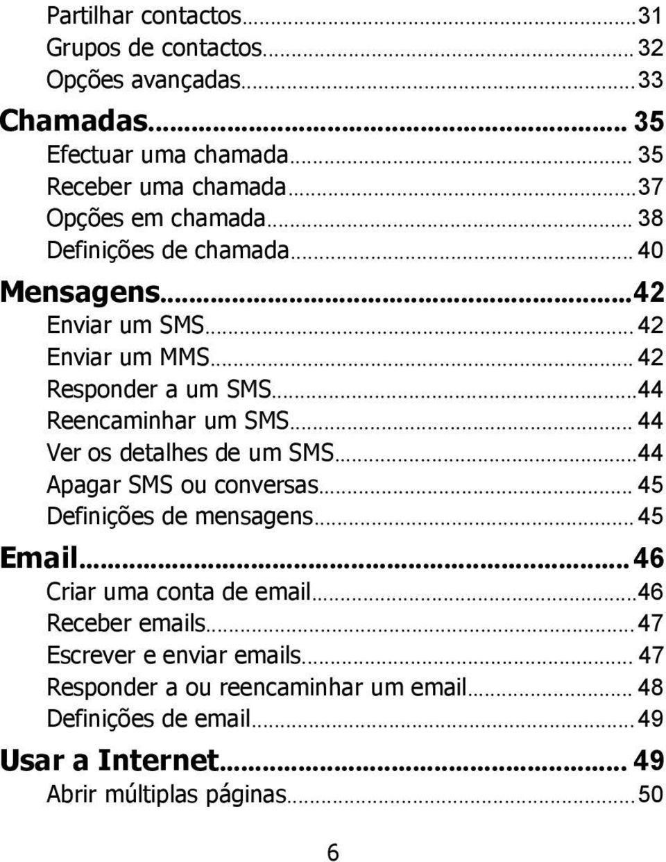 ..44 Reencaminhar um SMS... 44 Ver os detalhes de um SMS...44 Apagar SMS ou conversas... 45 Definições de mensagens... 45 Email.