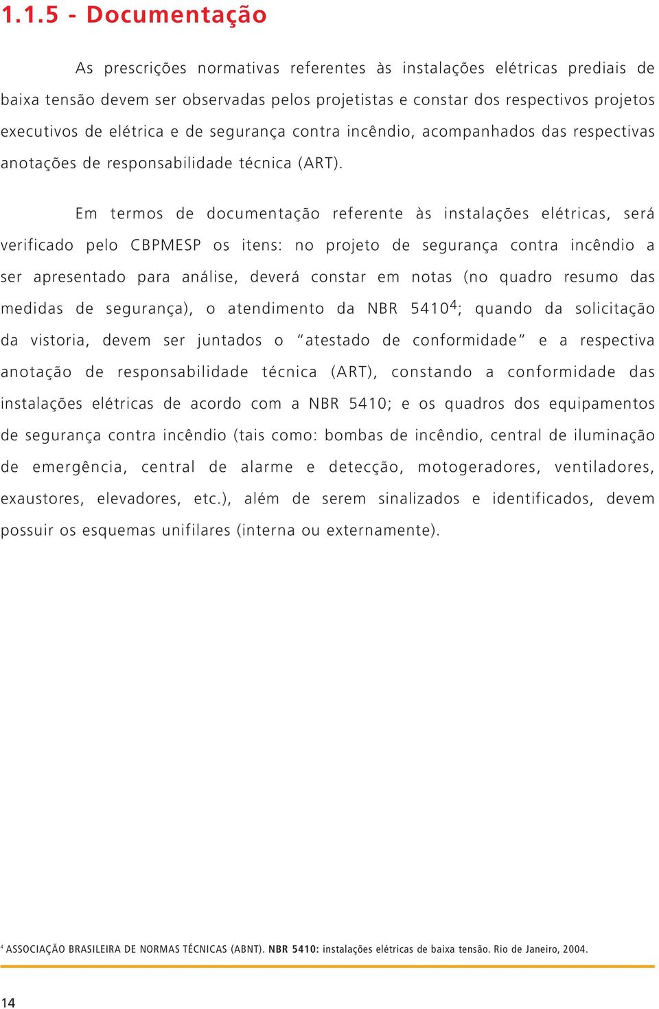 Em termos de documentação referente às instalações elétricas, será verificado pelo CBPMESP os itens: no projeto de segurança contra incêndio a ser apresentado para análise, deverá constar em notas