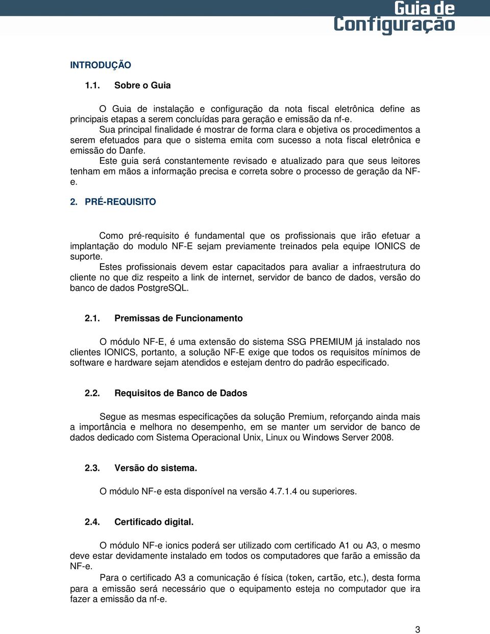 Este guia será constantemente revisado e atualizado para que seus leitores tenham em mãos a informação precisa e correta sobre o processo de geração da NFe. 2.