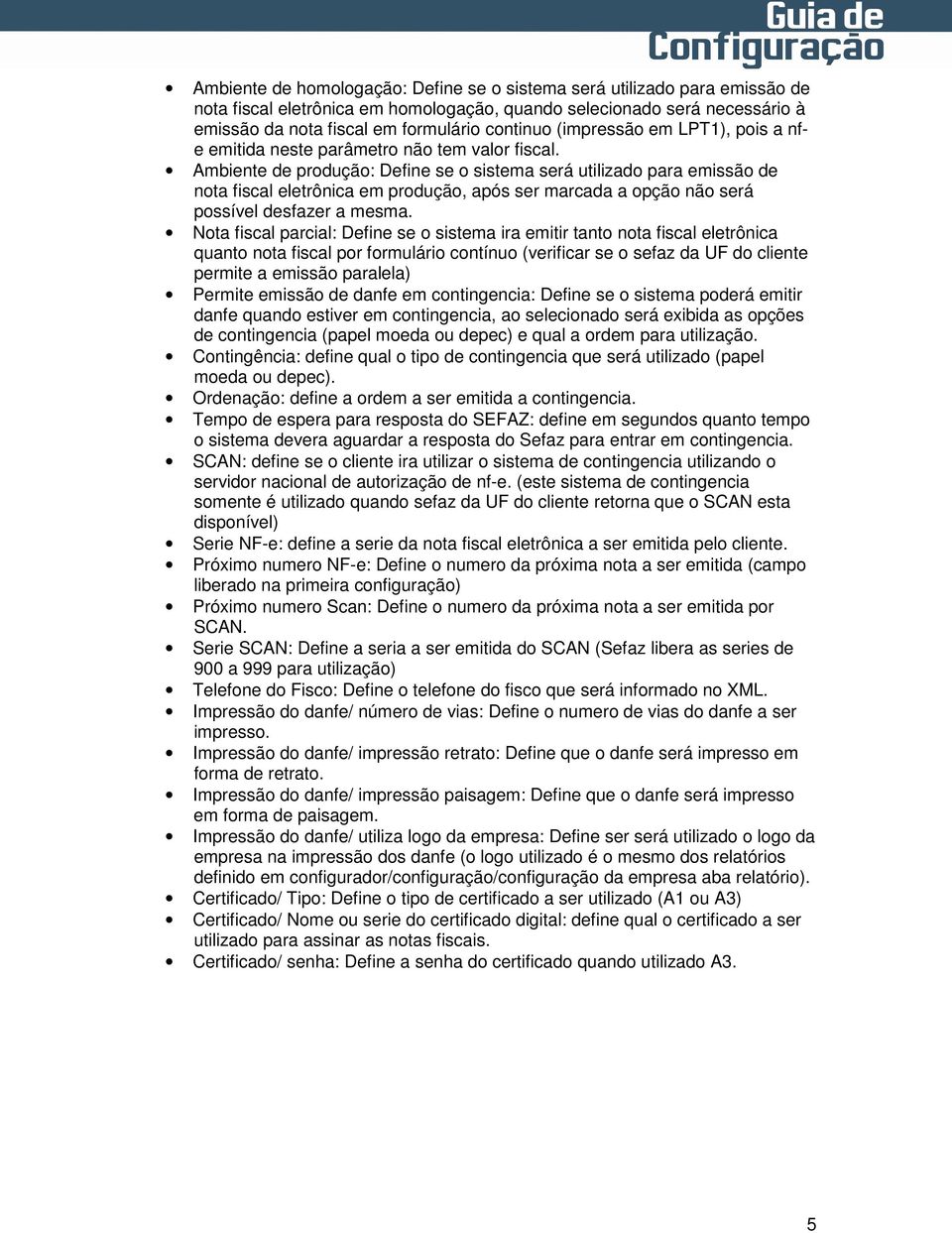 Ambiente de produção: Define se o sistema será utilizado para emissão de nota fiscal eletrônica em produção, após ser marcada a opção não será possível desfazer a mesma.