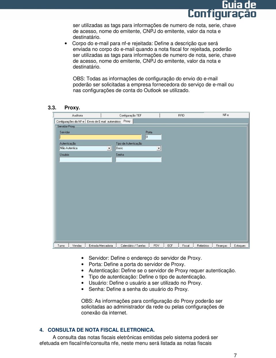 poderão ser solicitadas a empresa fornecedora do serviço de e-mail ou nas configurações de conta do Outlook se utilizado. 3.3. Proxy. Servidor: Define o endereço do servidor de Proxy.