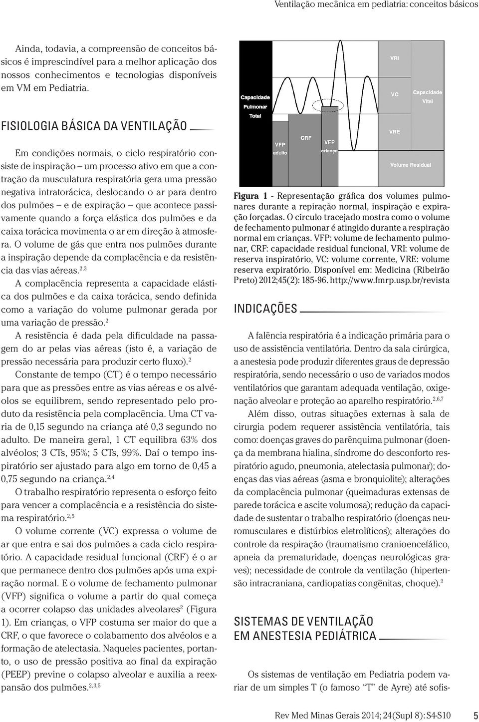 intratorácica, deslocando o ar para dentro dos pulmões e de expiração que acontece passivamente quando a força elástica dos pulmões e da caixa torácica movimenta o ar em direção à atmosfera.