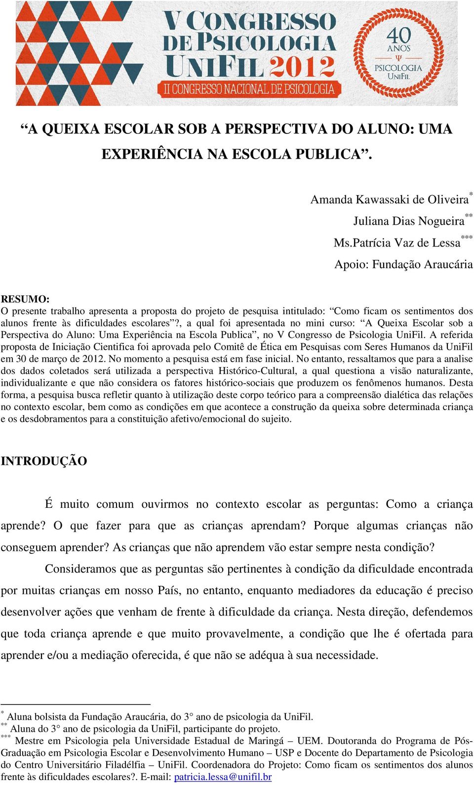 escolares?, a qual foi apresentada no mini curso: A Queixa Escolar sob a Perspectiva do Aluno: Uma Experiência na Escola Publica, no V Congresso de Psicologia UniFil.