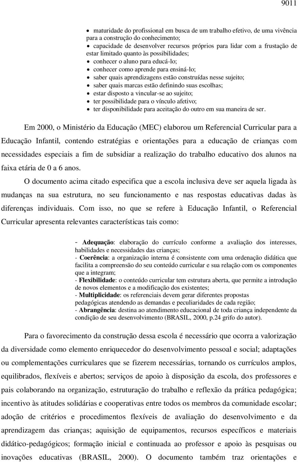 suas escolhas; estar disposto a vincular-se ao sujeito; ter possibilidade para o vínculo afetivo; ter disponibilidade para aceitação do outro em sua maneira de ser.