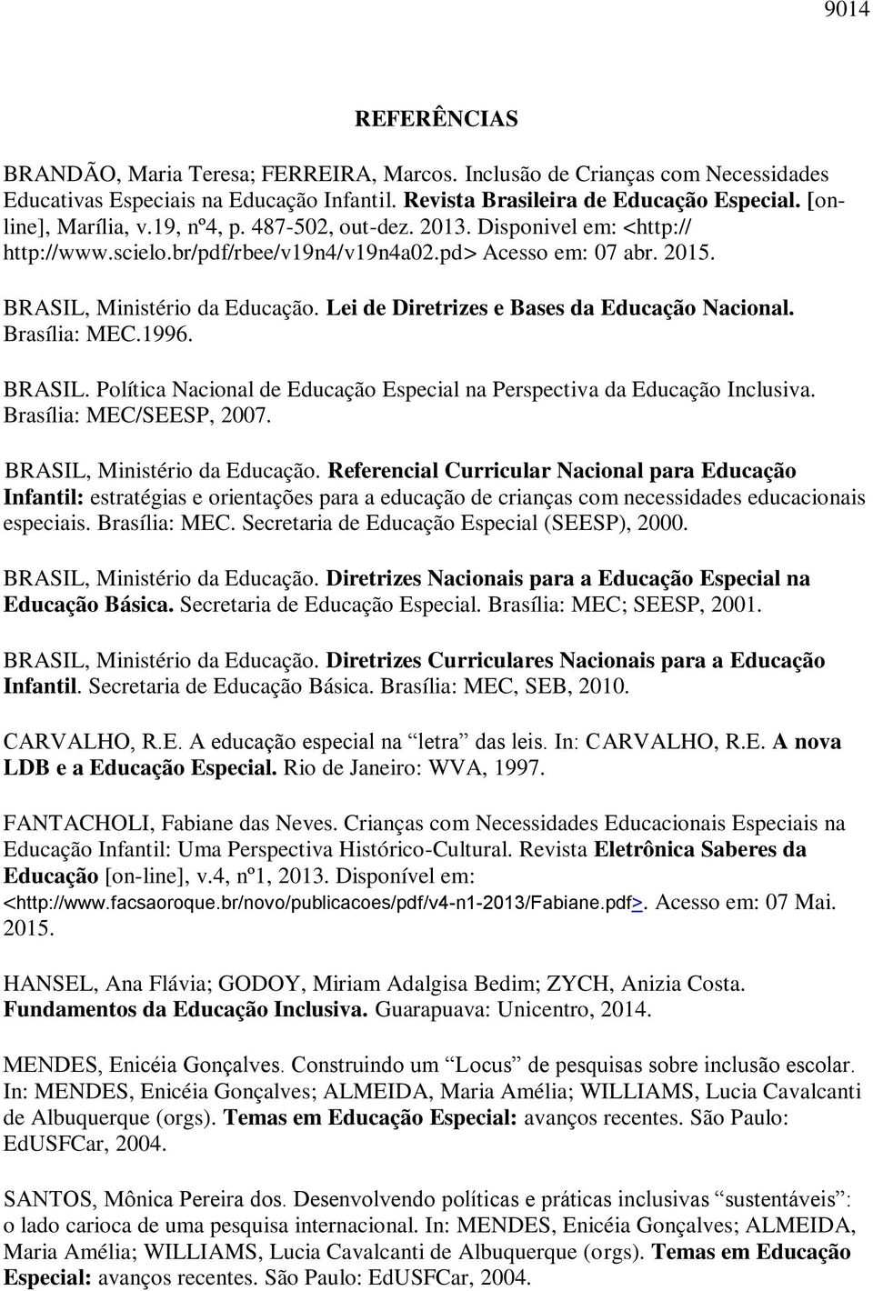 Lei de Diretrizes e Bases da Educação Nacional. Brasília: MEC.1996. BRASIL. Política Nacional de Educação Especial na Perspectiva da Educação Inclusiva. Brasília: MEC/SEESP, 2007.