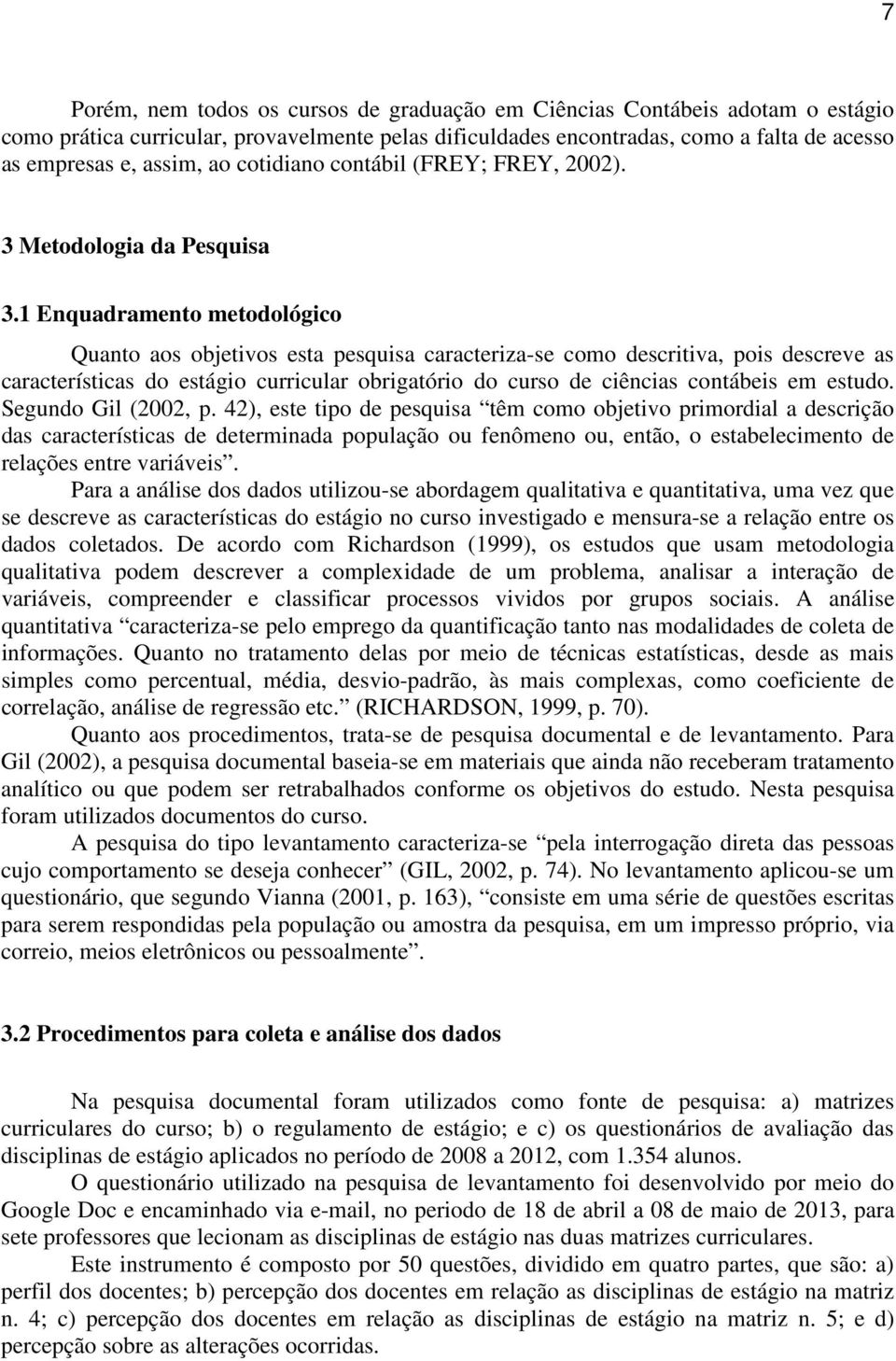 1 Enquadramento metodológico Quanto aos objetivos esta pesquisa caracteriza-se como descritiva, pois descreve as características do estágio curricular obrigatório do curso de ciências contábeis em