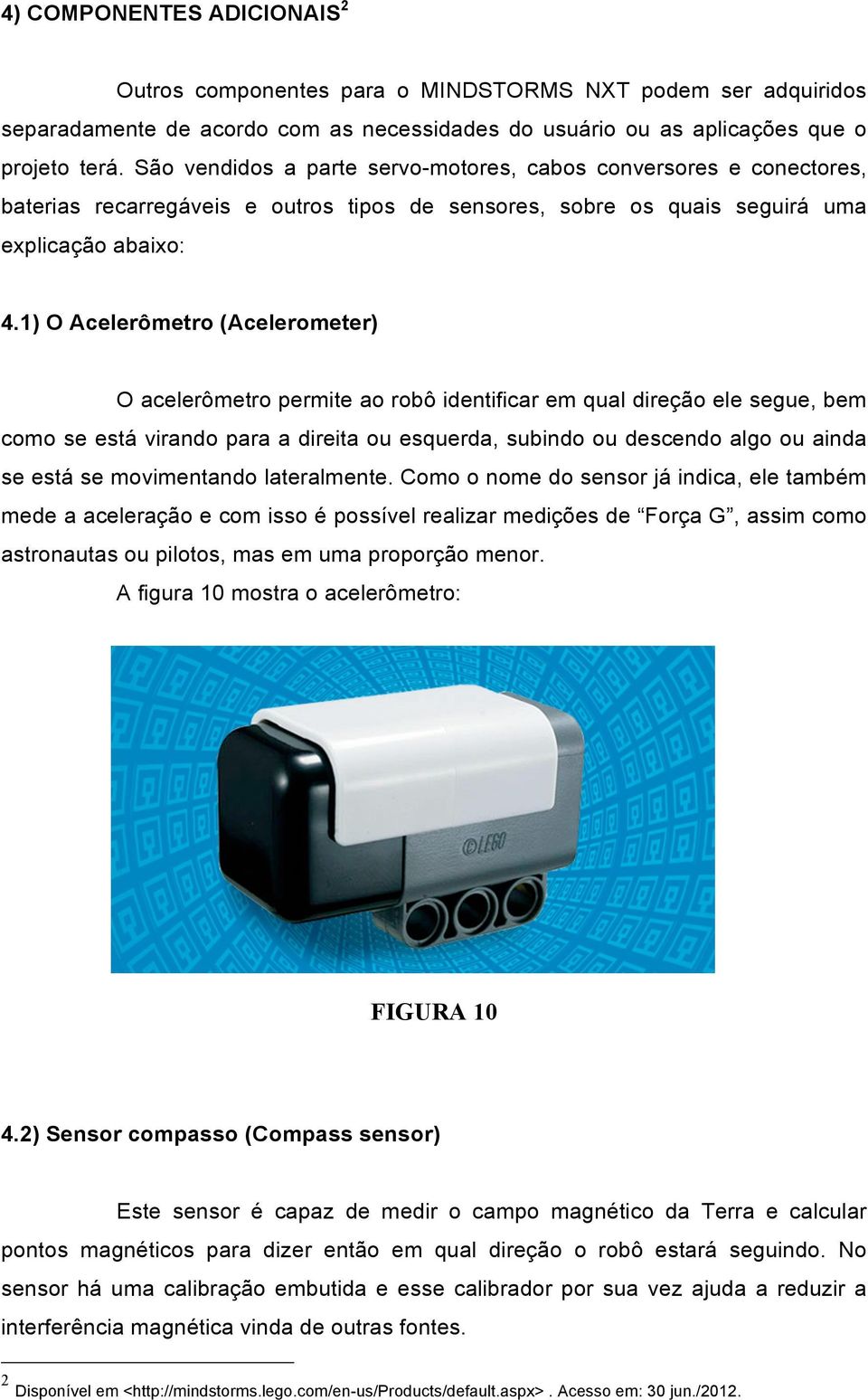 1) O Acelerômetro (Acelerometer) O acelerômetro permite ao robô identificar em qual direção ele segue, bem como se está virando para a direita ou esquerda, subindo ou descendo algo ou ainda se está