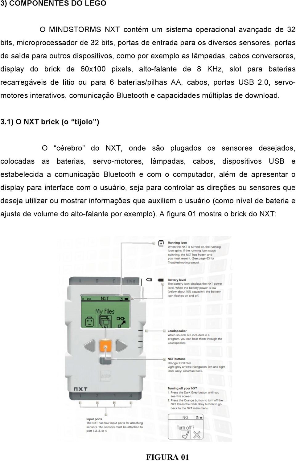 portas USB 2.0, servomotores interativos, comunicação Bluetooth e capacidades múltiplas de download. 3.