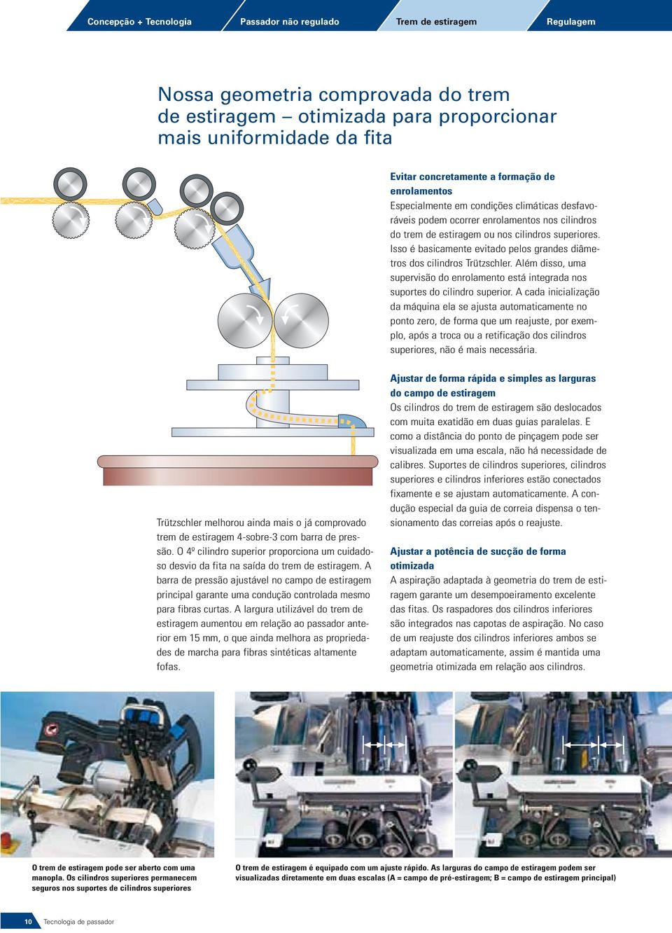 Isso é basicamente evitado pelos grandes diâmetros dos cilindros Trützschler. Além disso, uma supervisão do enrolamento está integrada nos suportes do cilindro superior.