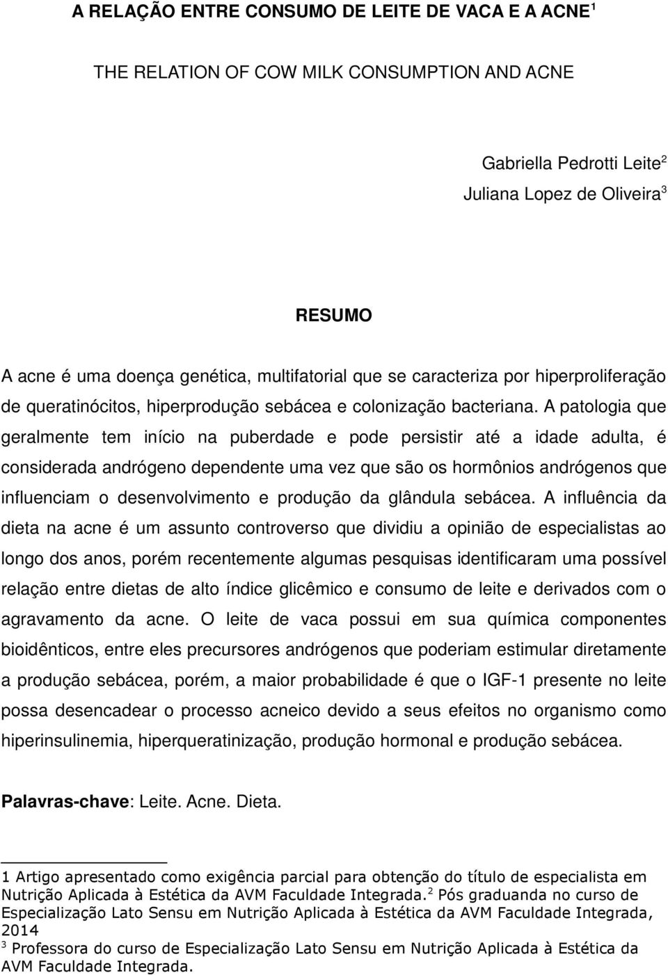 A patologia que geralmente tem início na puberdade e pode persistir até a idade adulta, é considerada andrógeno dependente uma vez que são os hormônios andrógenos que influenciam o desenvolvimento e