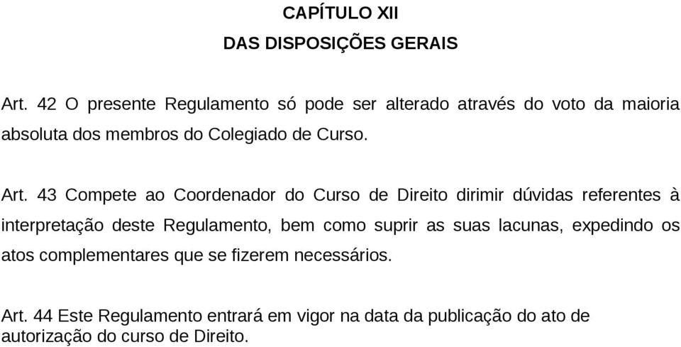 Art. 43 Compete ao Coordenador do Curso de Direito dirimir dúvidas referentes à interpretação deste Regulamento, bem