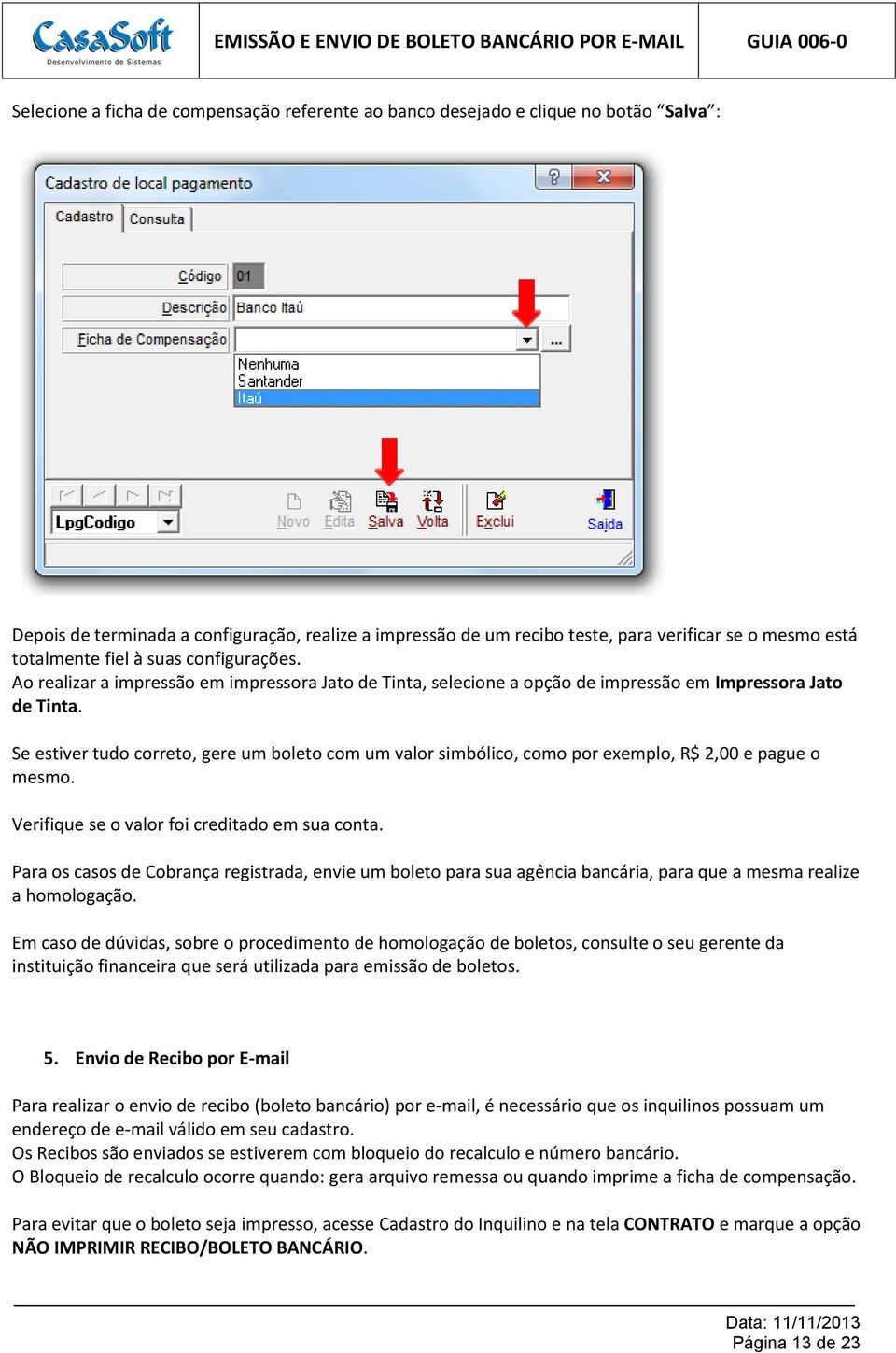 Se estiver tudo correto, gere um boleto com um valor simbólico, como por exemplo, R$ 2,00 e pague o mesmo. Verifique se o valor foi creditado em sua conta.