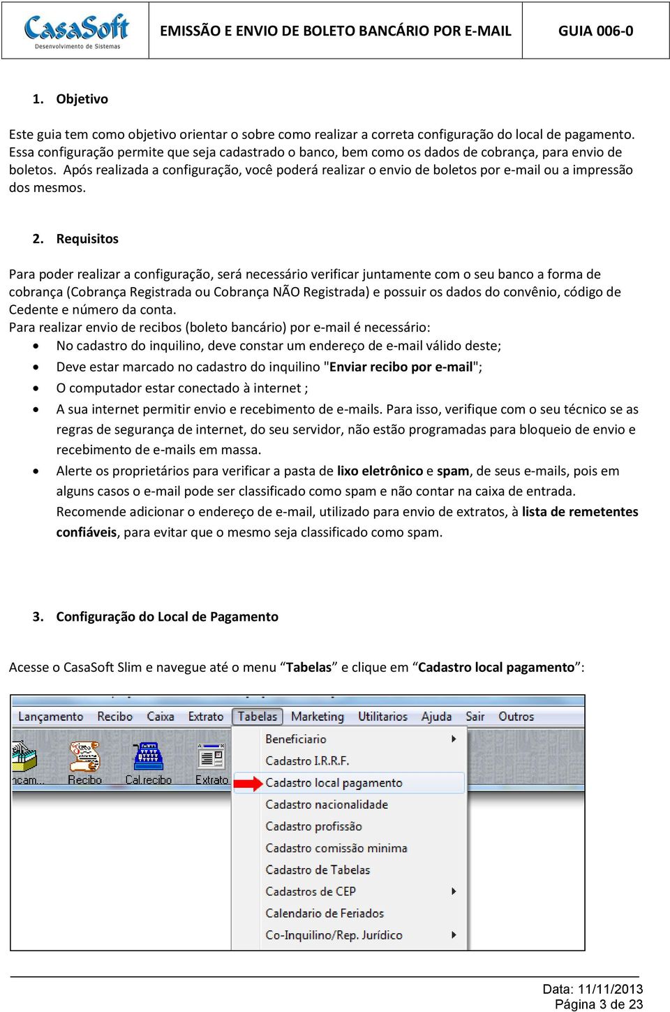 Após realizada a configuração, você poderá realizar o envio de boletos por e-mail ou a impressão dos mesmos. 2.