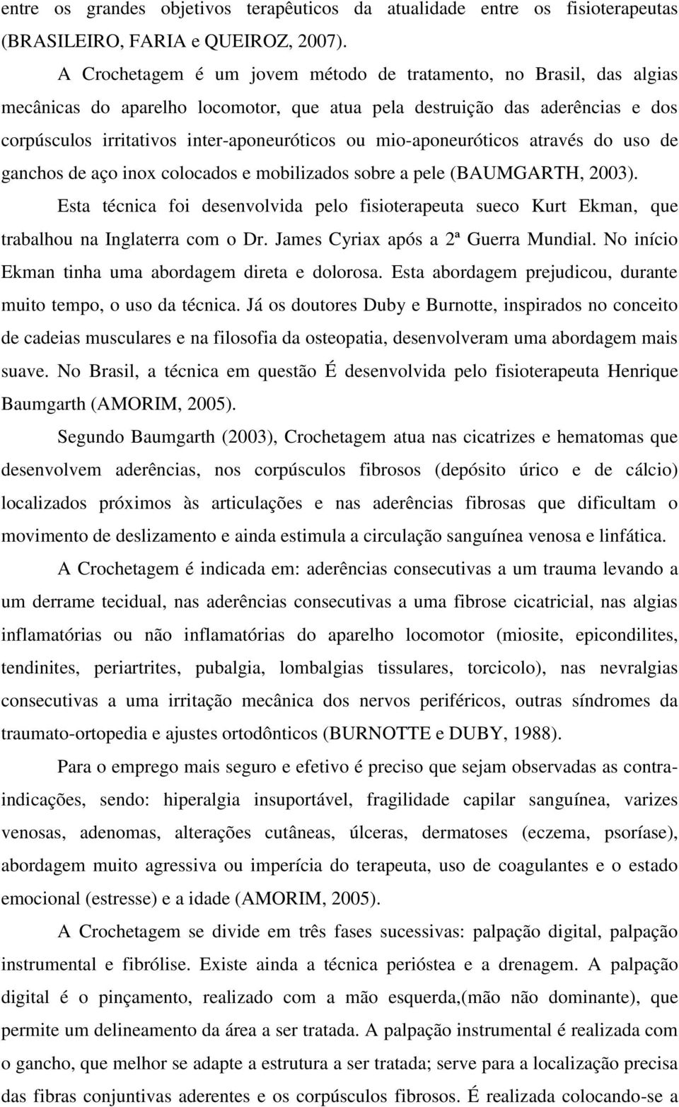 mio-aponeuróticos através do uso de ganchos de aço inox colocados e mobilizados sobre a pele (BAUMGARTH, 2003).