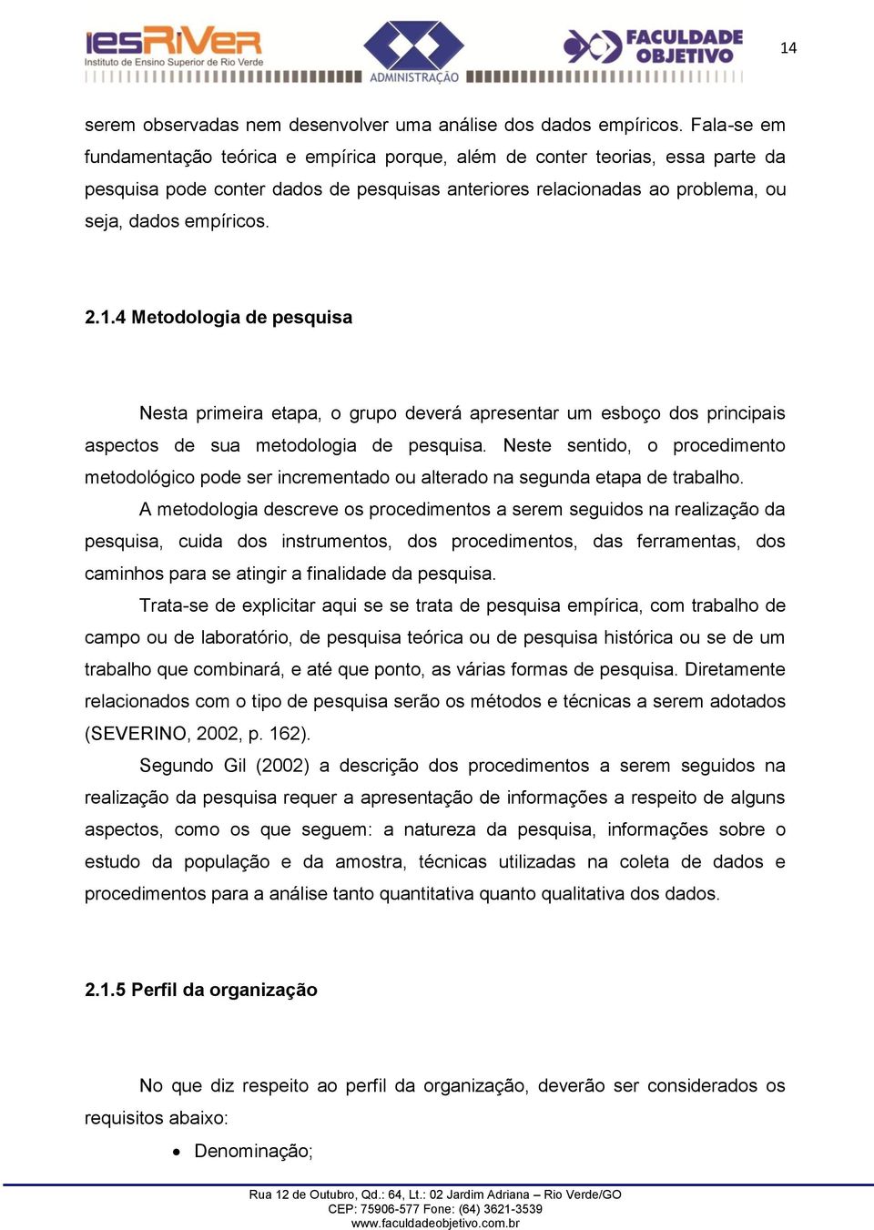 4 Metodologia de pesquisa Nesta primeira etapa, o grupo deverá apresentar um esboço dos principais aspectos de sua metodologia de pesquisa.