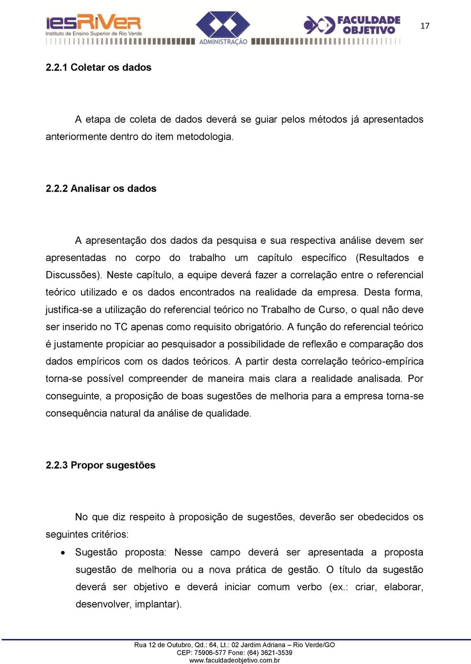 Desta forma, justifica-se a utilização do referencial teórico no Trabalho de Curso, o qual não deve ser inserido no TC apenas como requisito obrigatório.