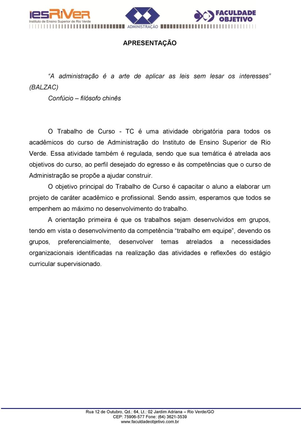 Essa atividade também é regulada, sendo que sua temática é atrelada aos objetivos do curso, ao perfil desejado do egresso e às competências que o curso de Administração se propõe a ajudar construir.