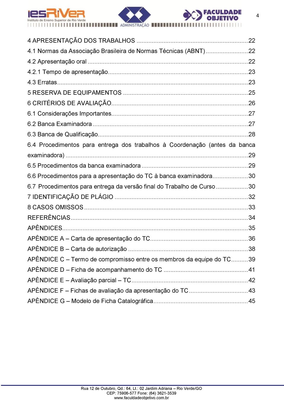 4 Procedimentos para entrega dos trabalhos à Coordenação (antes da banca examinadora)... 29 6.5 Procedimentos da banca examinadora... 29 6.6 Procedimentos para a apresentação do TC à banca examinadora.