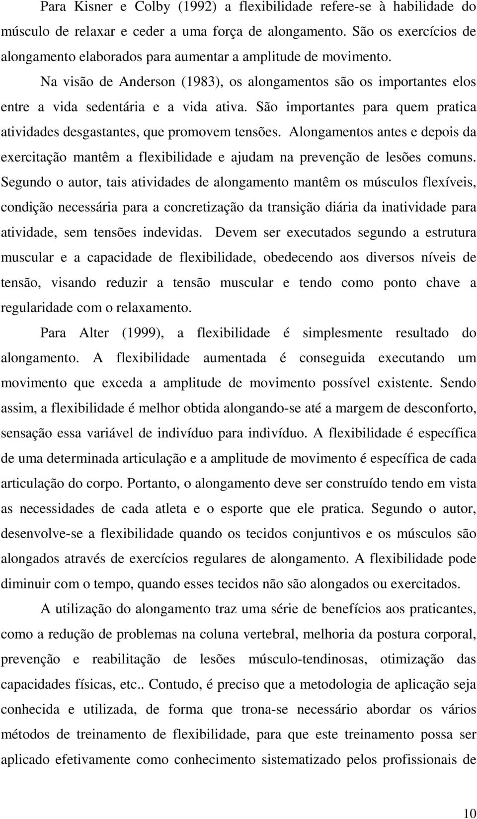 São importantes para quem pratica atividades desgastantes, que promovem tensões. Alongamentos antes e depois da exercitação mantêm a flexibilidade e ajudam na prevenção de lesões comuns.