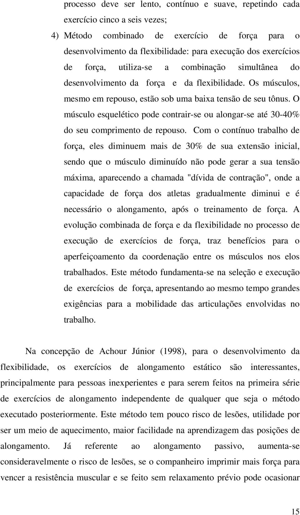 O músculo esquelético pode contrair-se ou alongar-se até 30-40% do seu comprimento de repouso.