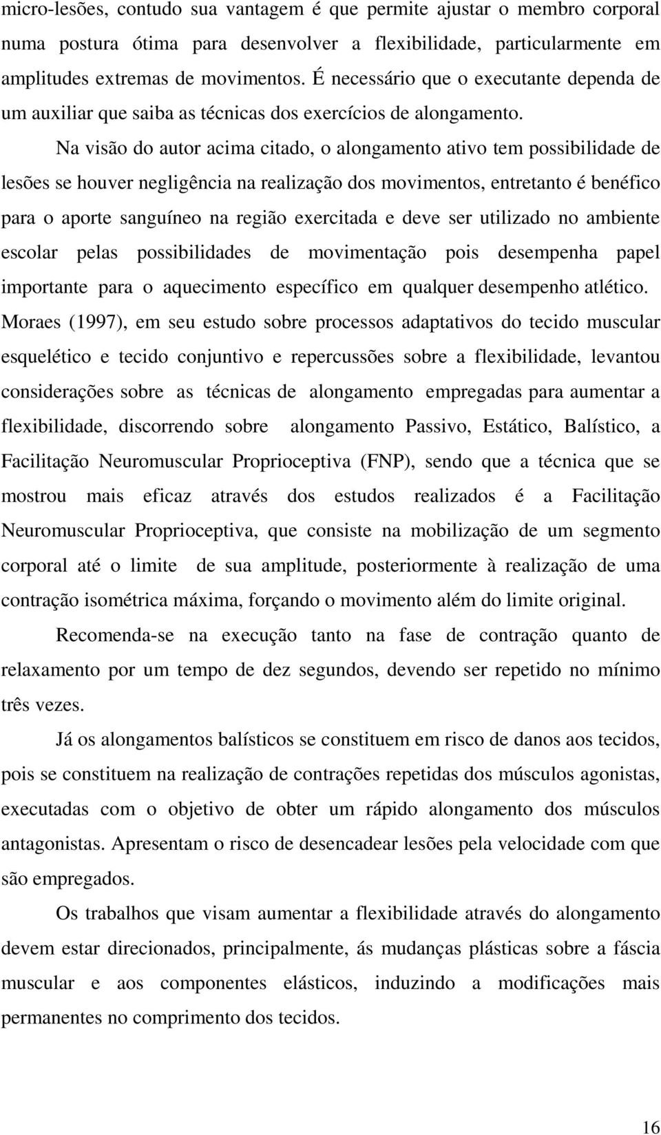 Na visão do autor acima citado, o alongamento ativo tem possibilidade de lesões se houver negligência na realização dos movimentos, entretanto é benéfico para o aporte sanguíneo na região exercitada