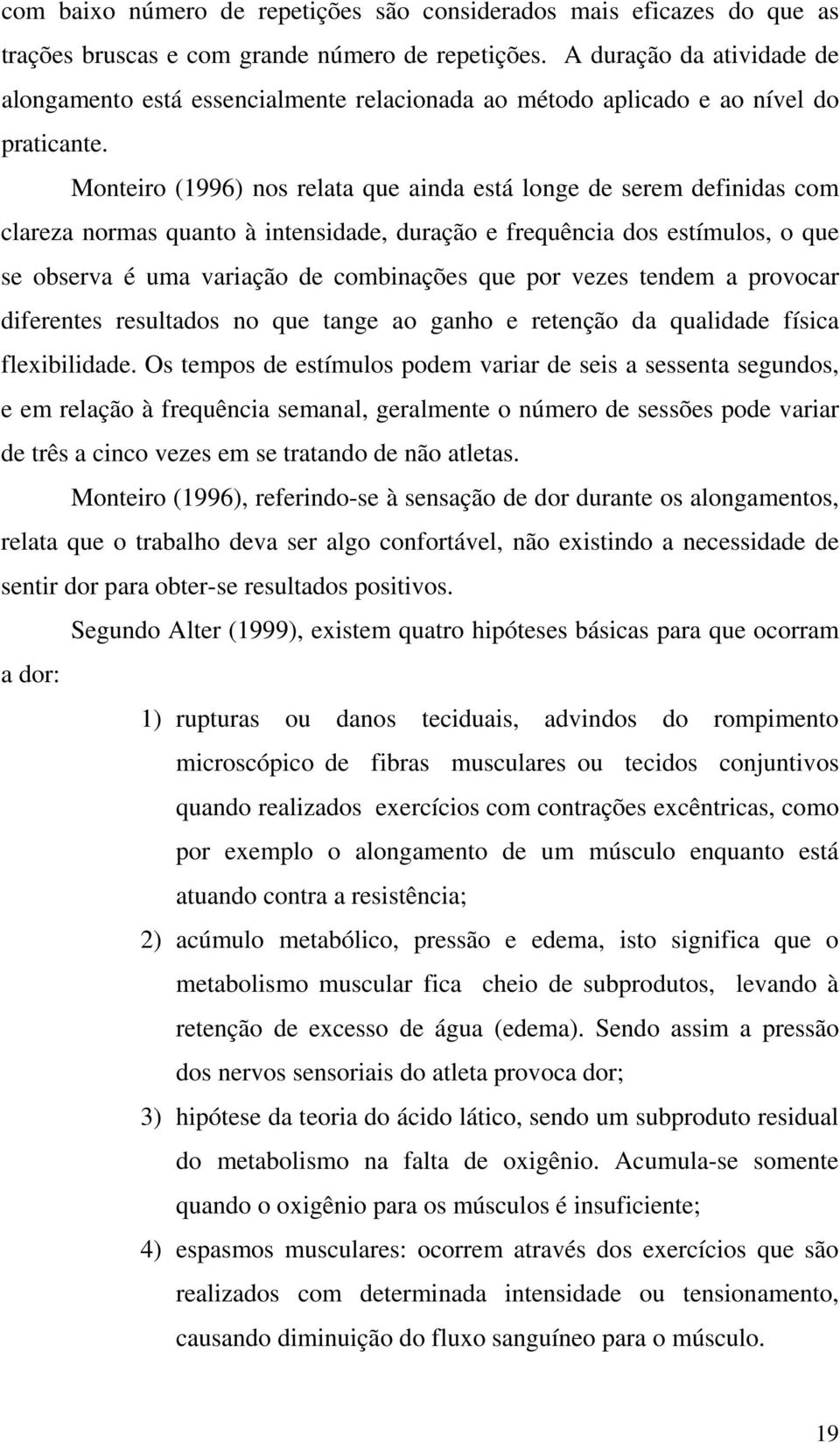 Monteiro (1996) nos relata que ainda está longe de serem definidas com clareza normas quanto à intensidade, duração e frequência dos estímulos, o que se observa é uma variação de combinações que por