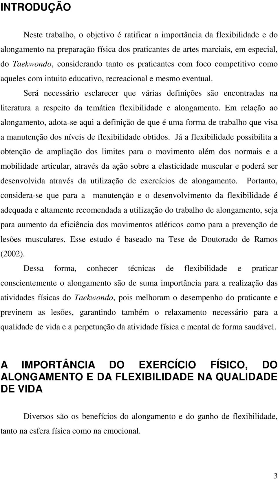 Será necessário esclarecer que várias definições são encontradas na literatura a respeito da temática flexibilidade e alongamento.