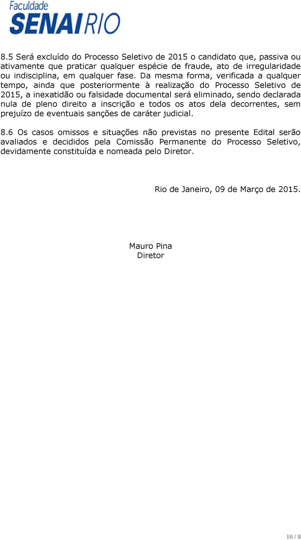 nula de pleno direito a inscrição e todos os atos dela decorrentes, sem prejuízo de eventuais sanções de caráter judicial. 8.