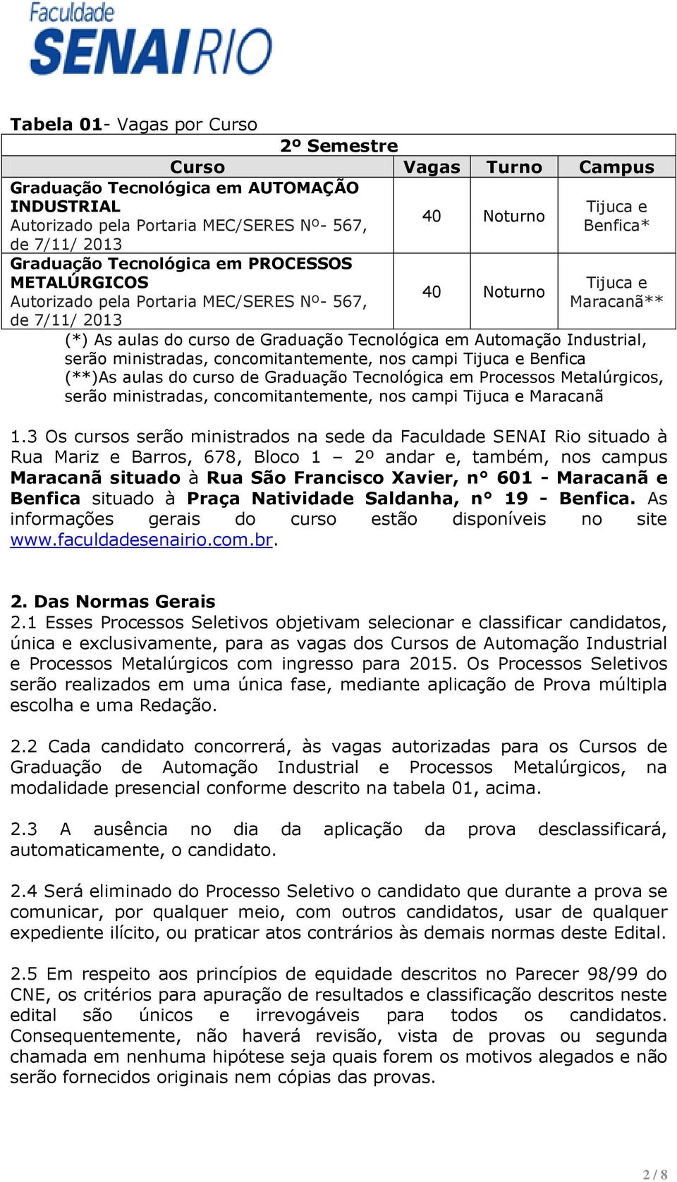 Industrial, serão ministradas, concomitantemente, nos campi Tijuca e Benfica (**)As aulas do curso de Graduação Tecnológica em Processos Metalúrgicos, serão ministradas, concomitantemente, nos campi