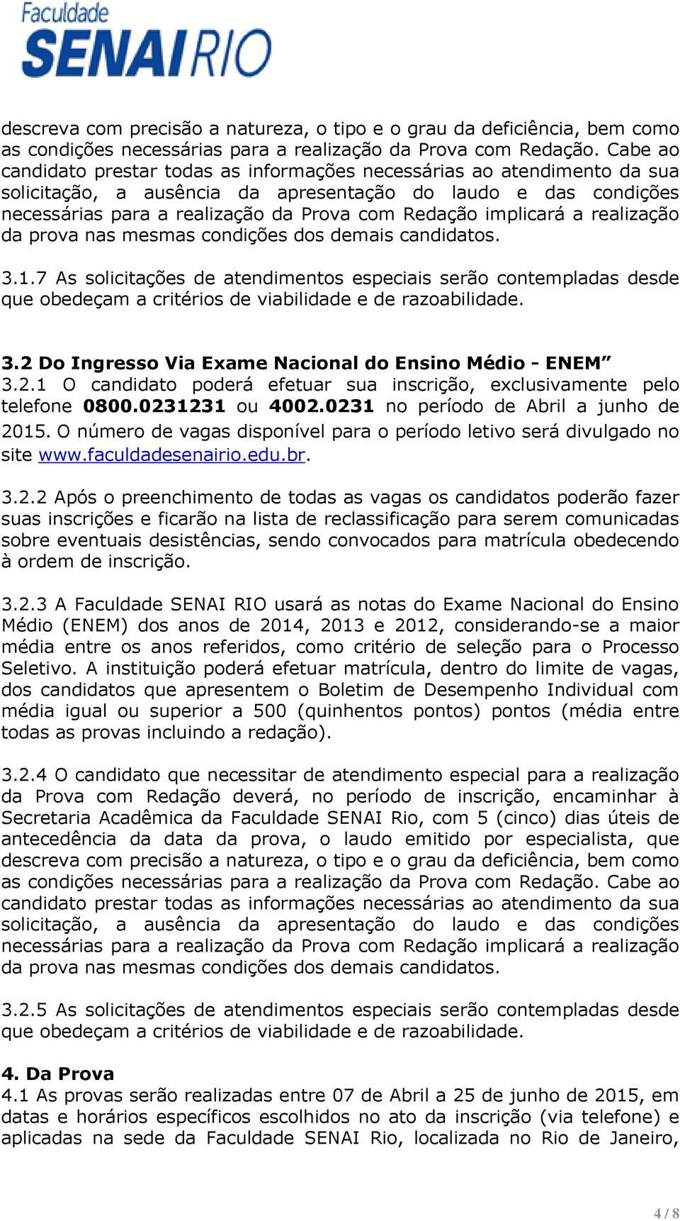 implicará a realização da prova nas mesmas condições dos demais candidatos. 3.1.