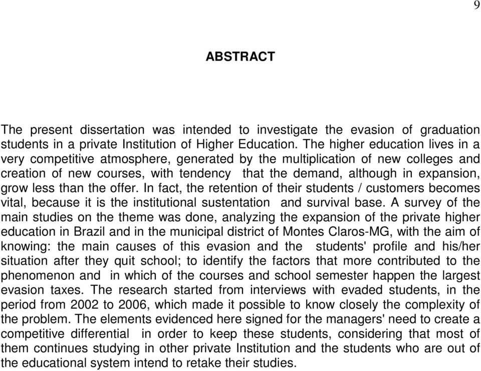 less than the offer. In fact, the retention of their students / customers becomes vital, because it is the institutional sustentation and survival base.