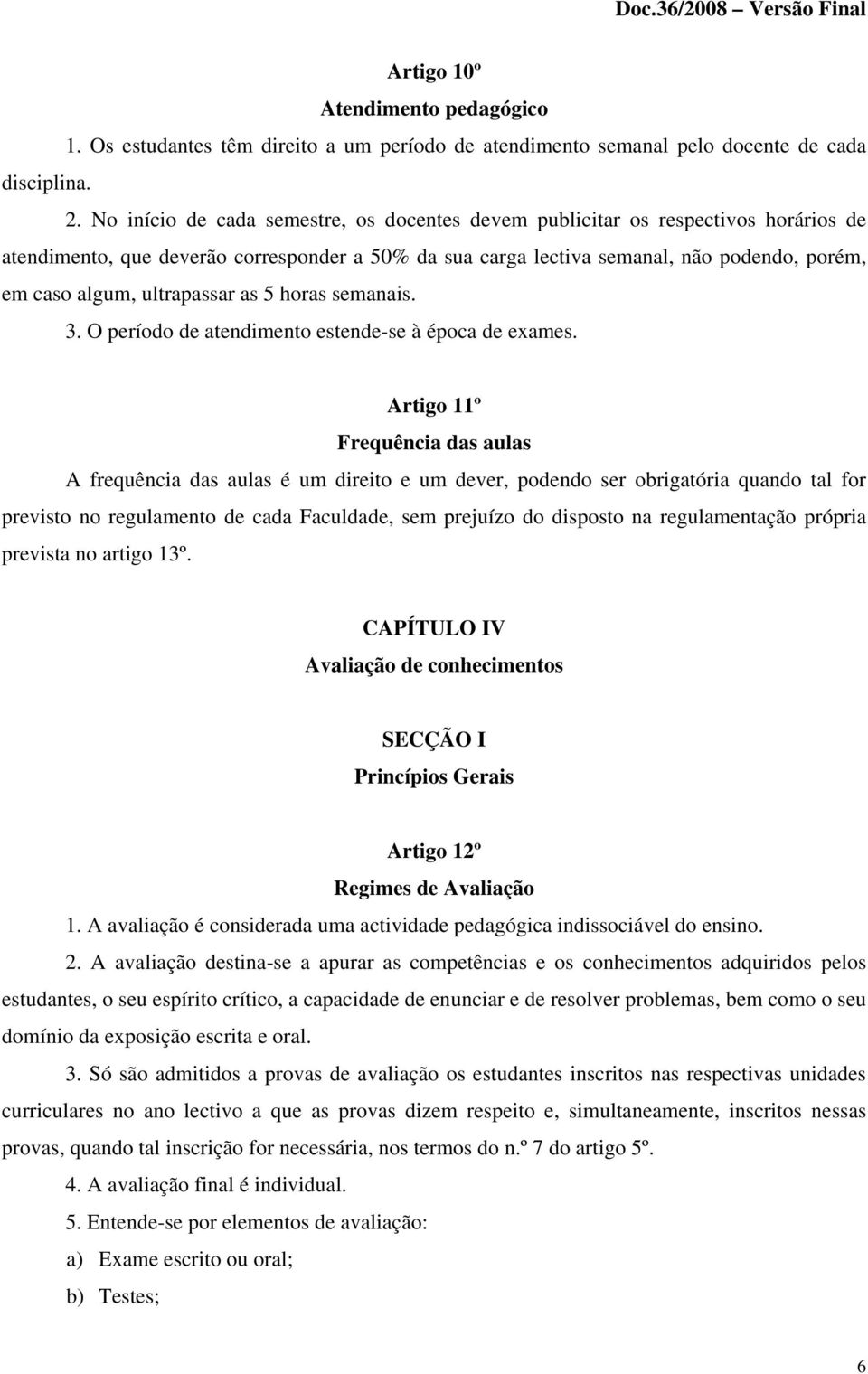 ultrapassar as 5 horas semanais. 3. O período de atendimento estende-se à época de exames.