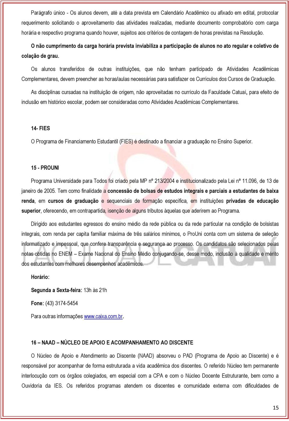 O não cumprimento da carga horária prevista inviabiliza a participação de alunos no ato regular e coletivo de colação de grau.