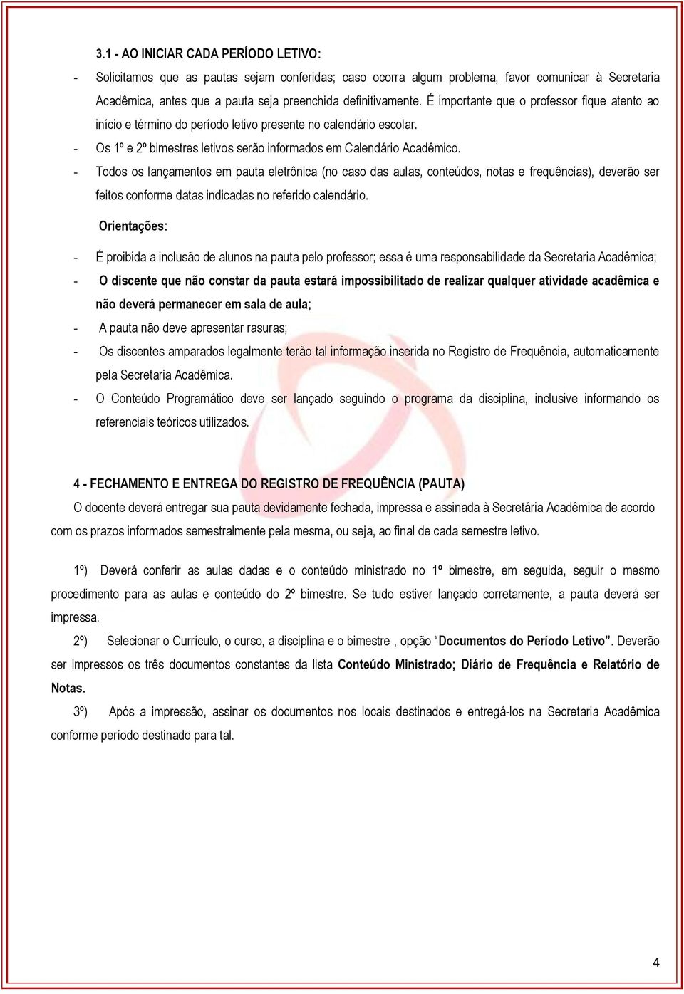 - Os 1º e 2º bimestres letivos serão informados em Calendário Acadêmico.