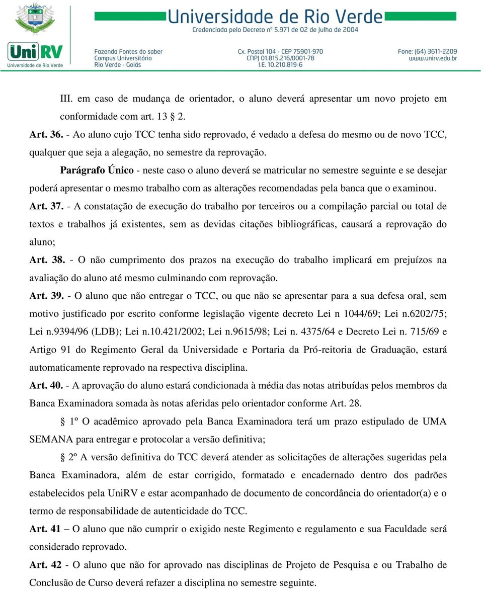 Parágrafo Único - neste caso o aluno deverá se matricular no semestre seguinte e se desejar poderá apresentar o mesmo trabalho com as alterações recomendadas pela banca que o examinou. Art. 37.