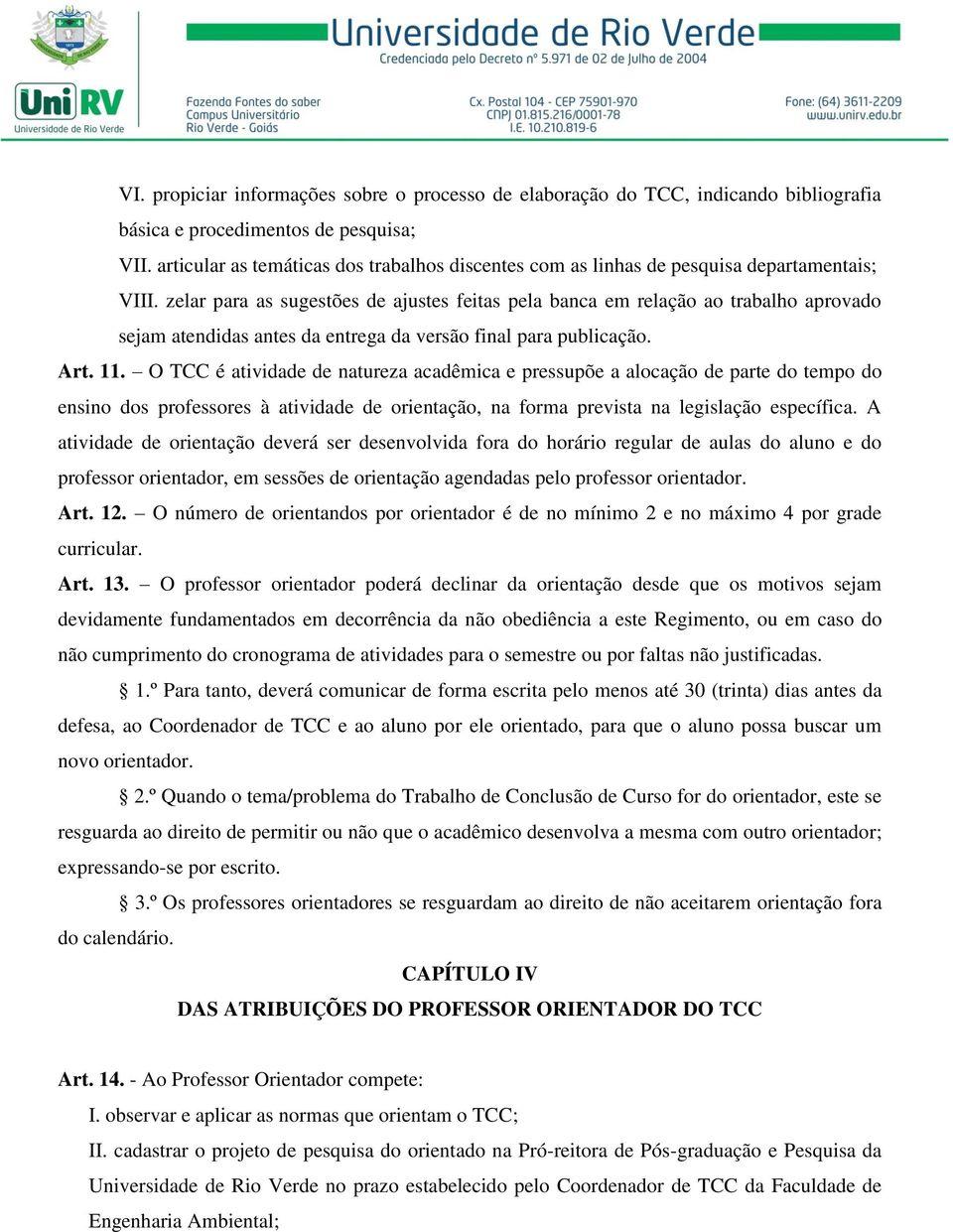 zelar para as sugestões de ajustes feitas pela banca em relação ao trabalho aprovado sejam atendidas antes da entrega da versão final para publicação. Art. 11.