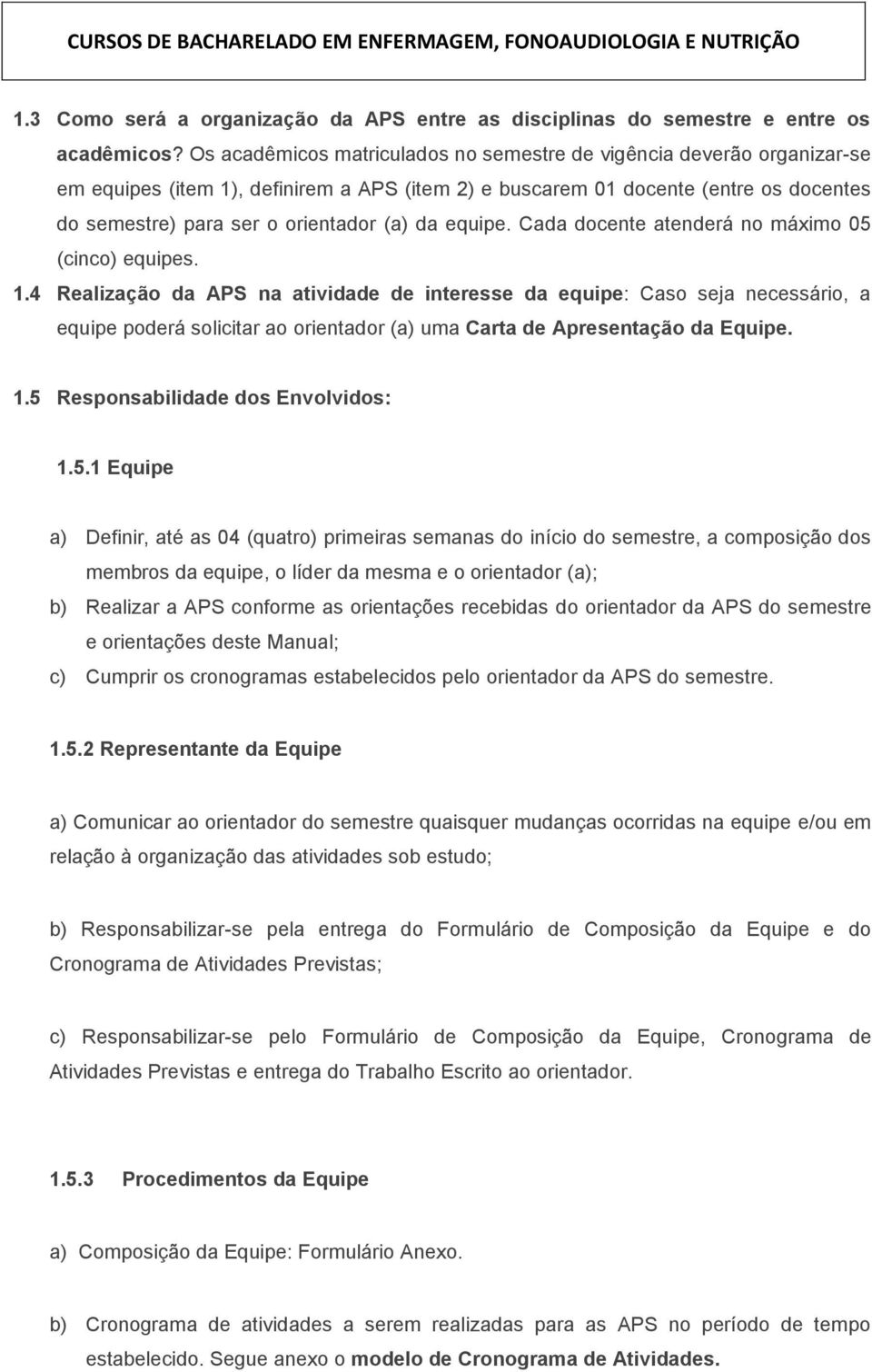 da equipe. Cada docente atenderá no máximo 05 (cinco) equipes. 1.