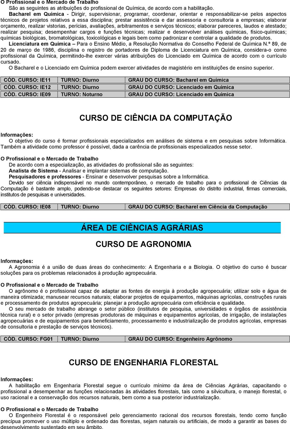 e consultoria a empresas; elaborar orçamento, realizar vistorias, perícias, avaliações, arbitramentos e serviços técnicos; elaborar pareceres, laudos e atestado; realizar pesquisa; desempenhar cargos