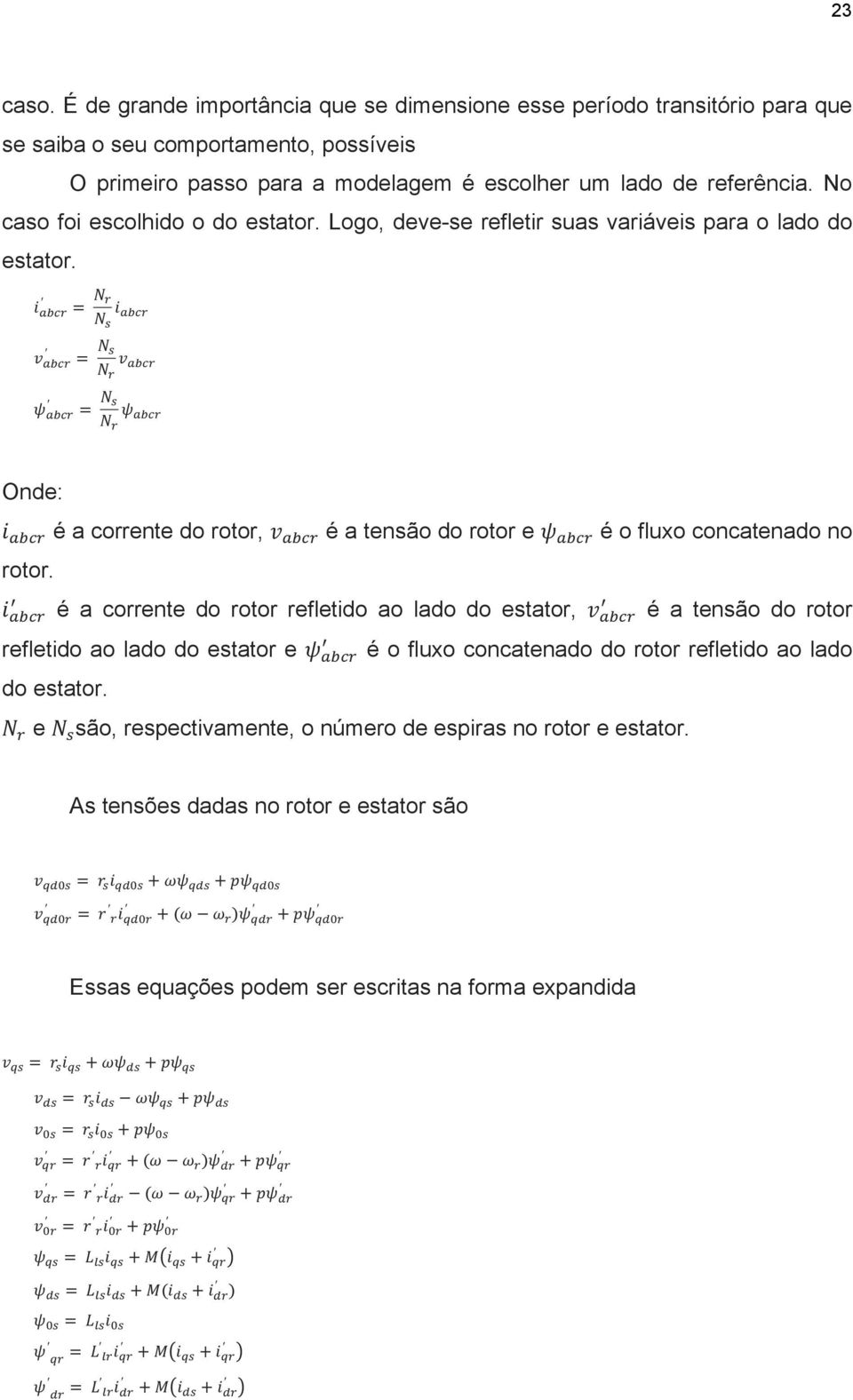 "#$ é a tensão do rotor e 𝜓!"#$ é o fluxo concatenado no rotor.!! 𝑖!"#$ é a corrente do rotor refletido ao lado do estator, 𝑣!"#$ é a tensão do rotor! refletido ao lado do estator e 𝜓!