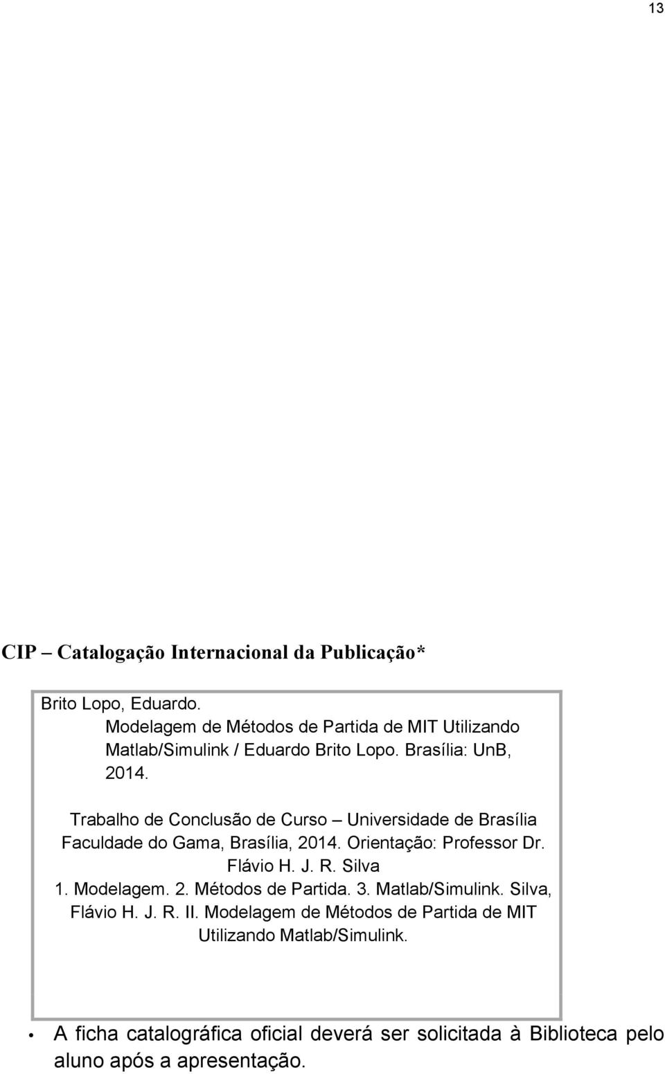 Trabalho de Conclusão de Curso Universidade de Brasília Faculdade do Gama, Brasília, 2014. Orientação: Professor Dr. Flávio H. J. R. Silva 1.