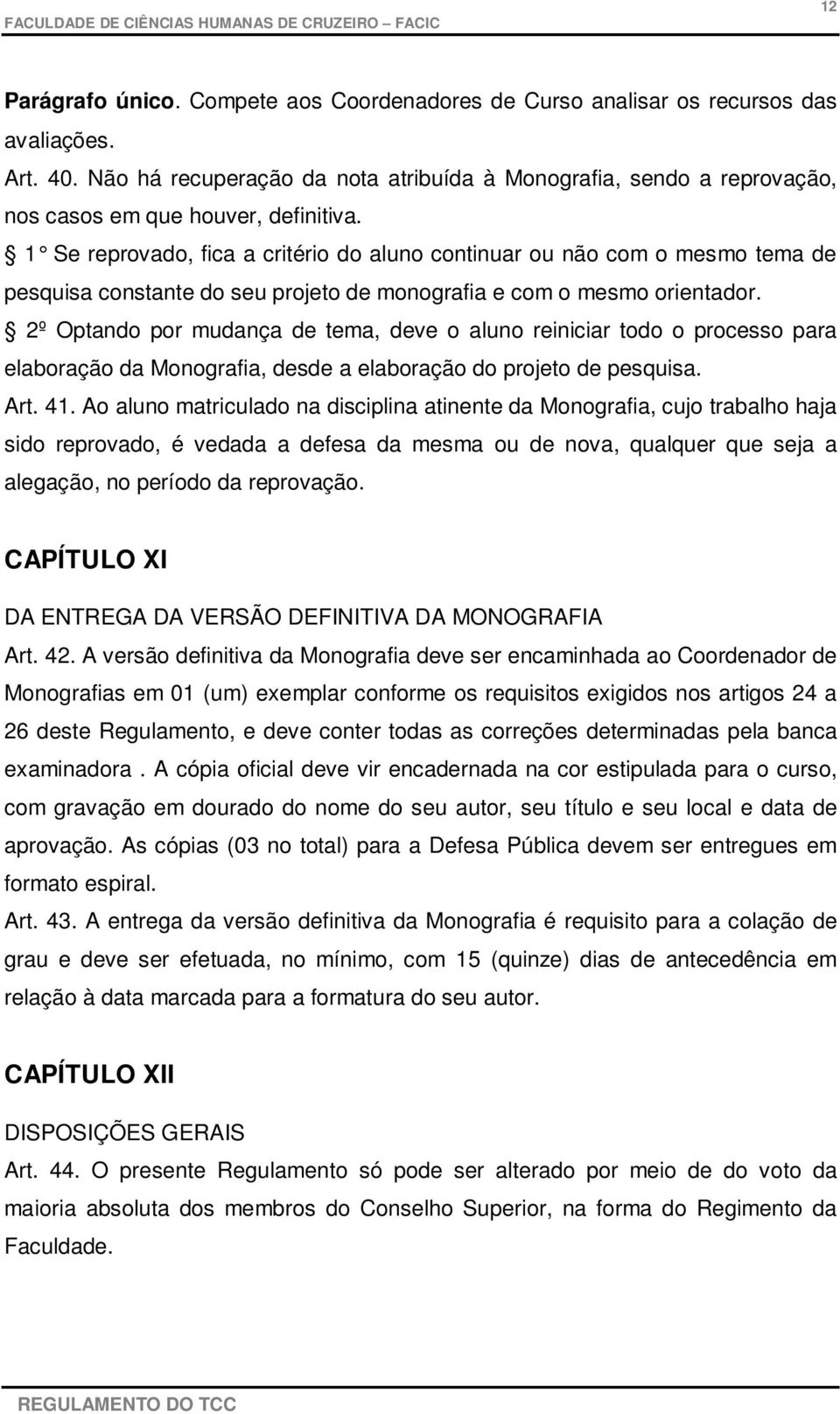 1 Se reprovado, fica a critério do aluno continuar ou não com o mesmo tema de pesquisa constante do seu projeto de monografia e com o mesmo orientador.