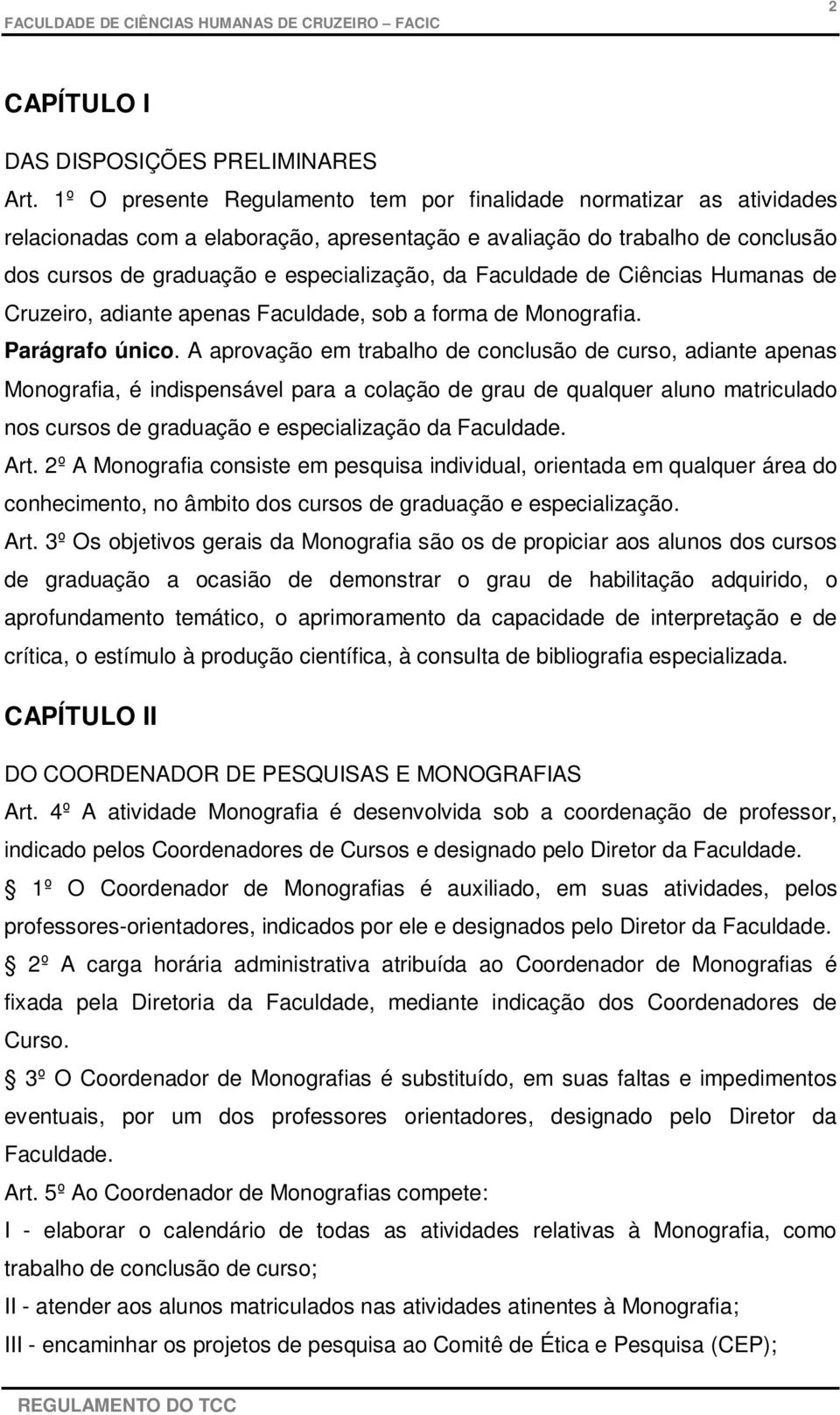 Faculdade de Ciências Humanas de Cruzeiro, adiante apenas Faculdade, sob a forma de Monografia. Parágrafo único.