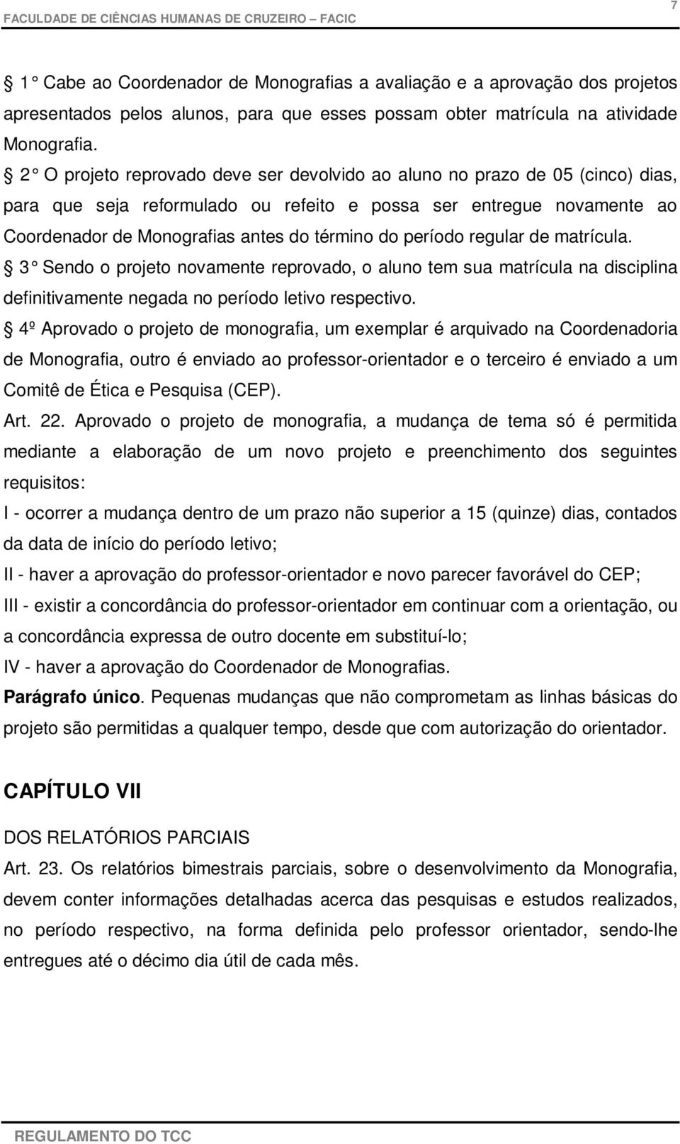 período regular de matrícula. 3 Sendo o projeto novamente reprovado, o aluno tem sua matrícula na disciplina definitivamente negada no período letivo respectivo.