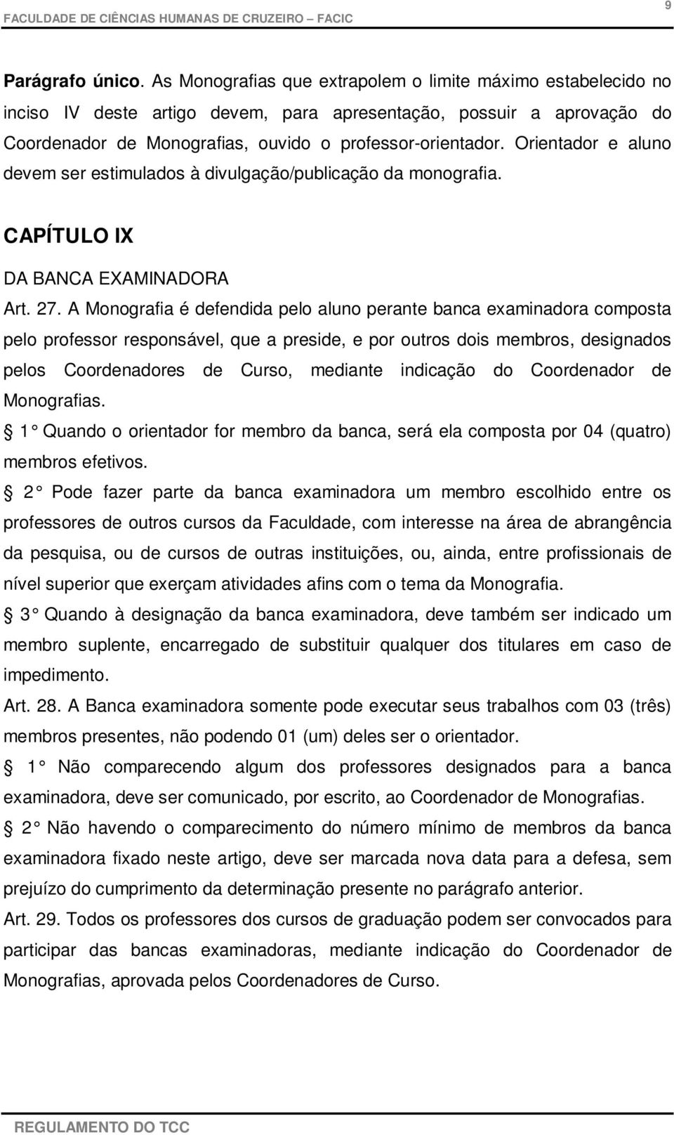 Orientador e aluno devem ser estimulados à divulgação/publicação da monografia. CAPÍTULO IX DA BANCA EXAMINADORA Art. 27.