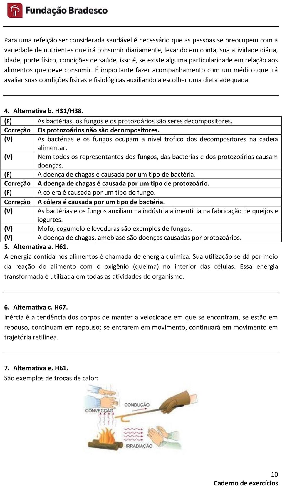 É importante fazer acompanhamento com um médico que irá avaliar suas condições físicas e fisiológicas auxiliando a escolher uma dieta adequada. 4. Alternativa b. H31/H38.