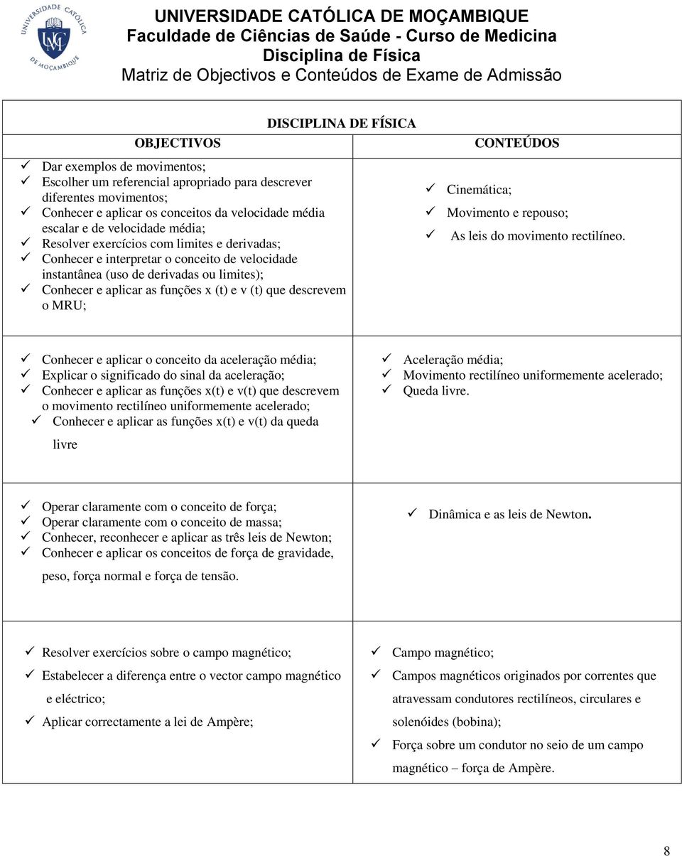 (t) e v (t) que descrevem o MRU; Cinemática; Movimento e repouso; As leis do movimento rectilíneo.