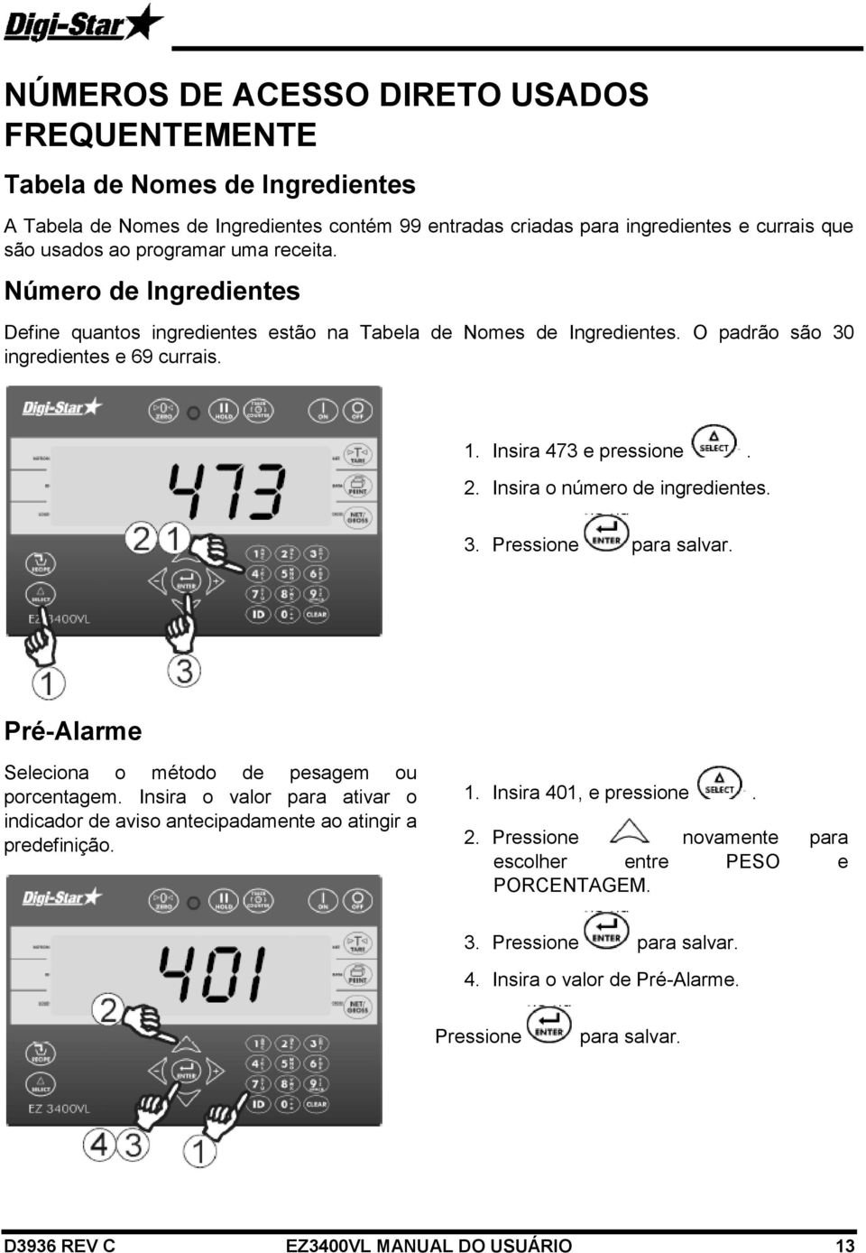 Insira o número de ingredientes. 3. Pressione para salvar. Pré-Alarme Seleciona o método de pesagem ou porcentagem.