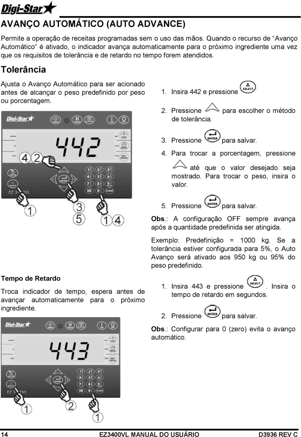 Tolerância Ajusta o Avanço Automático para ser acionado antes de alcançar o peso predefinido por peso ou porcentagem. 1. Insira 442 e pressione 2. Pressione para escolher o método de tolerância. 3.