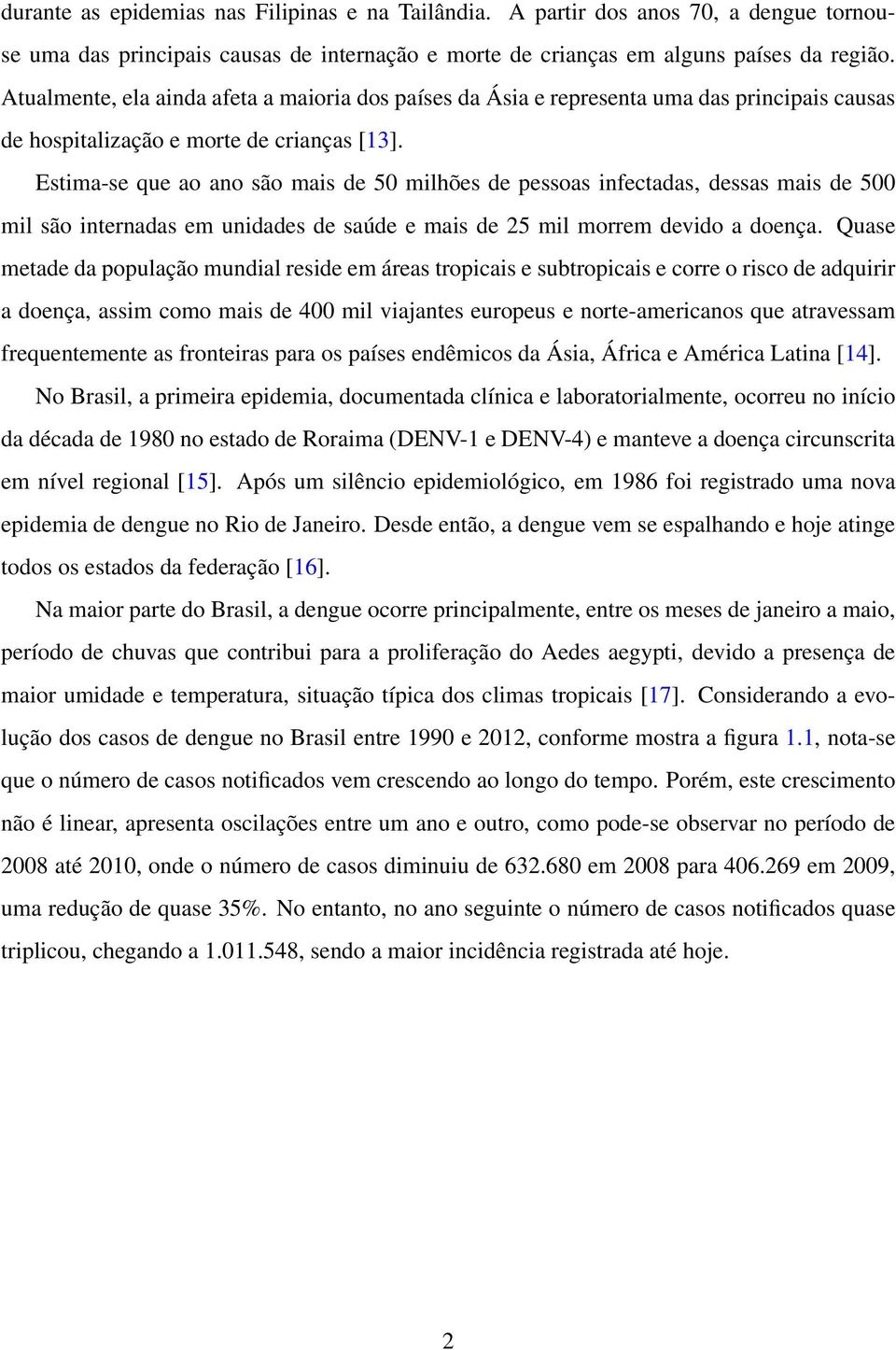 Estima-se que ao ano são mais de 50 milhões de pessoas infectadas, dessas mais de 500 mil são internadas em unidades de saúde e mais de 25 mil morrem devido a doença.