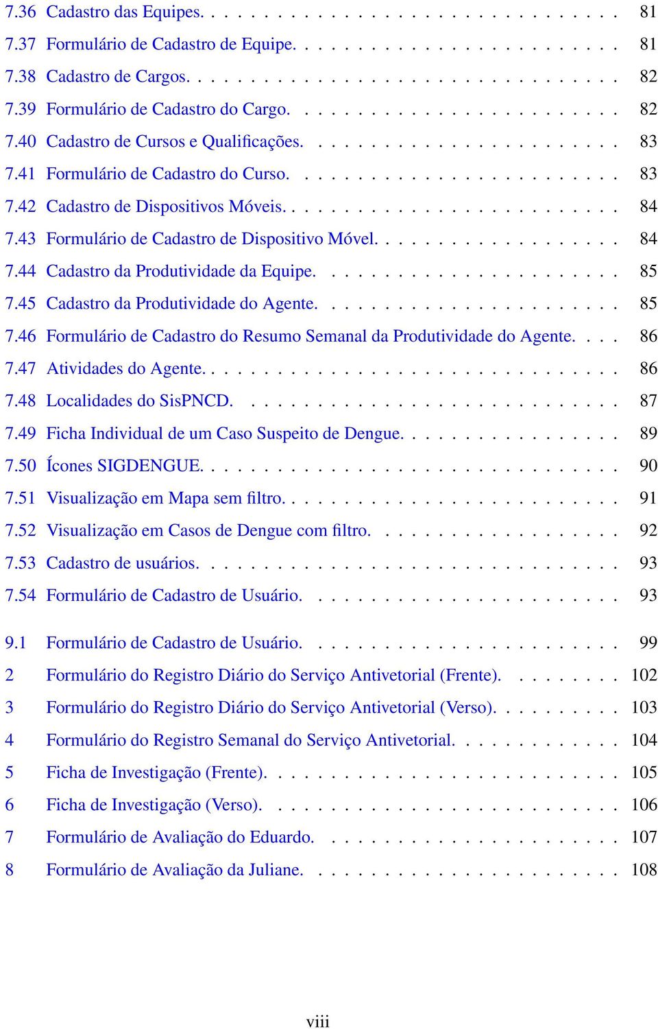 ......................... 84 7.43 Formulário de Cadastro de Dispositivo Móvel................... 84 7.44 Cadastro da Produtividade da Equipe....................... 85 7.